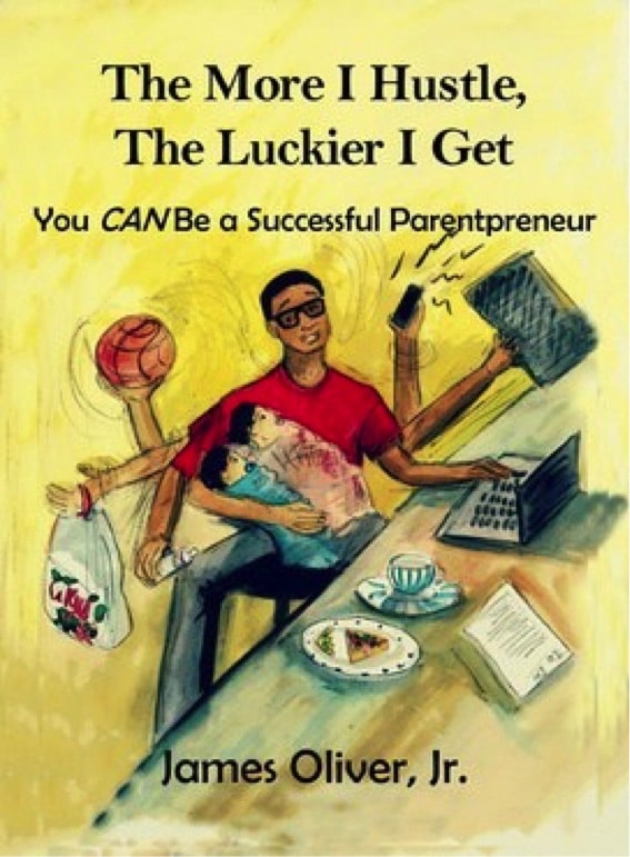 The More You Hustle, The Luckier You Get You CAN Be a Successful Parentpreneur, by